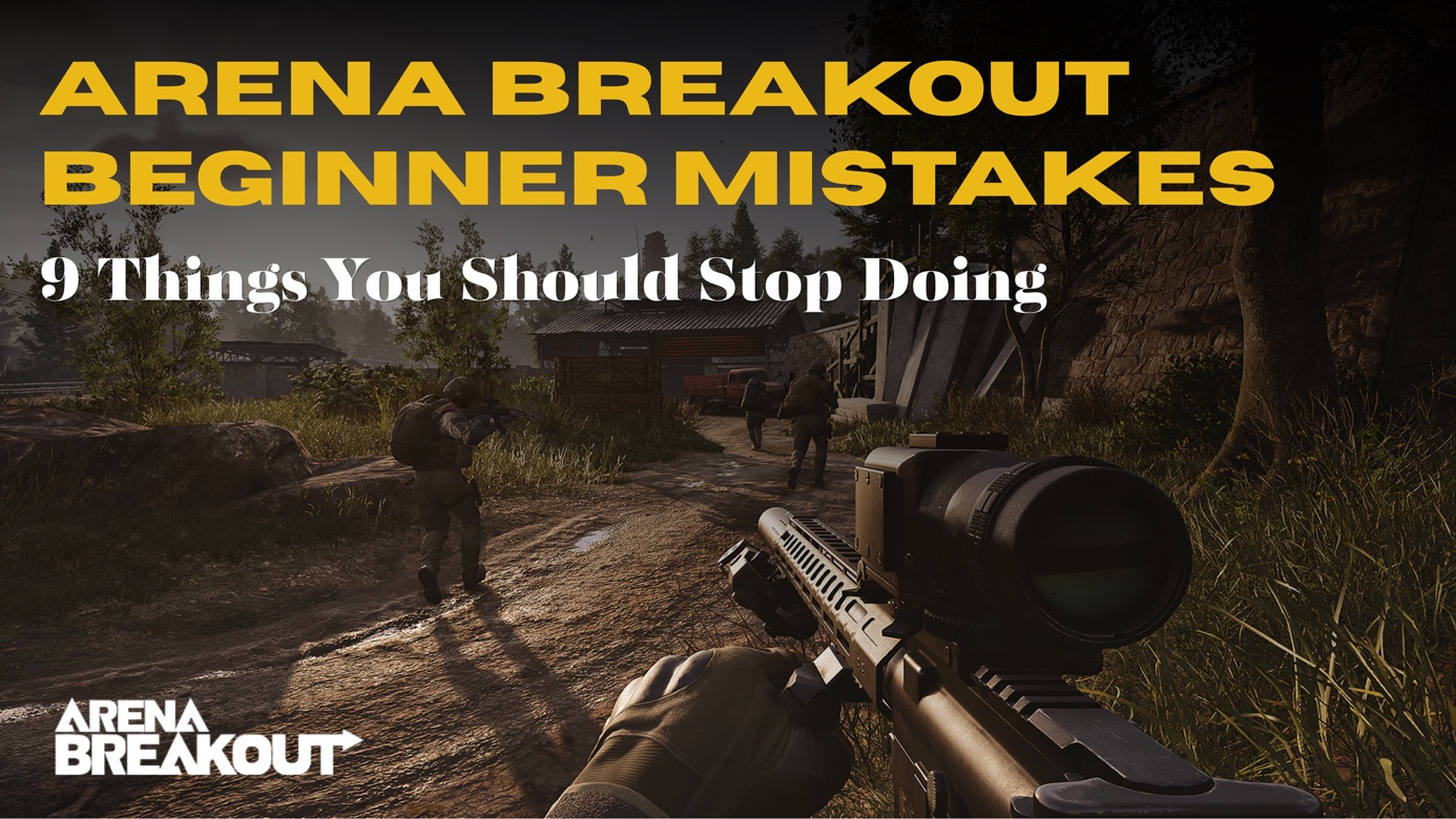 Arena Breakout Beginner Mistakes